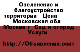 Озеленение и благоустройство территории › Цена ­ 150 - Московская обл., Москва г. Сад и огород » Услуги   